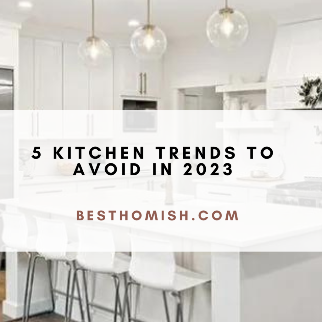 5 Kitchen Trends To Avoid In 2023 – BESTHOMISH