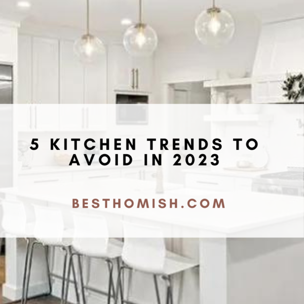 5 Kitchen Trends To Avoid In 2023