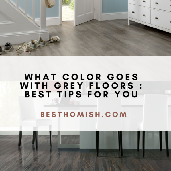 What Color Goes with Grey Floors : Best Tips for You