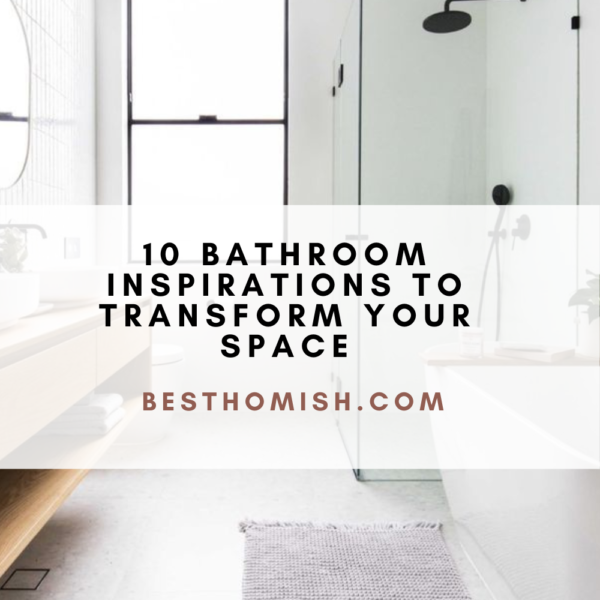 10 Bathroom Inspirations to Transform Your Space
