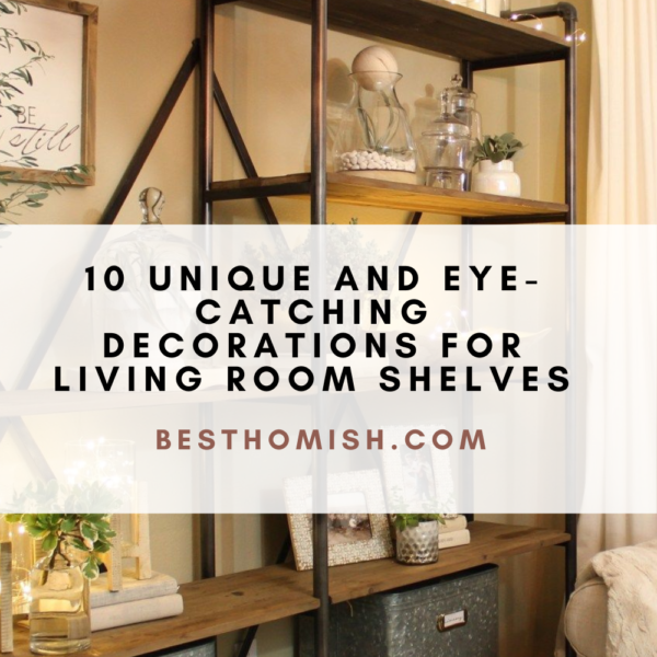 10 Unique and Eye-Catching Decorations for Living Room Shelves