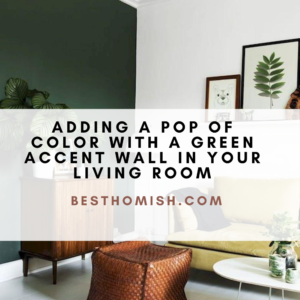 Adding A Pop Of Color With A Green Accent Wall In Your Living Room