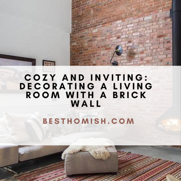 Cozy And Inviting: Decorating A Living Room With A Brick Wall