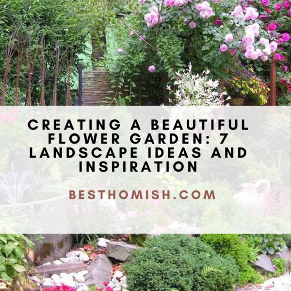 Creating A Beautiful Flower Garden: 7 Landscape Ideas And Inspiration