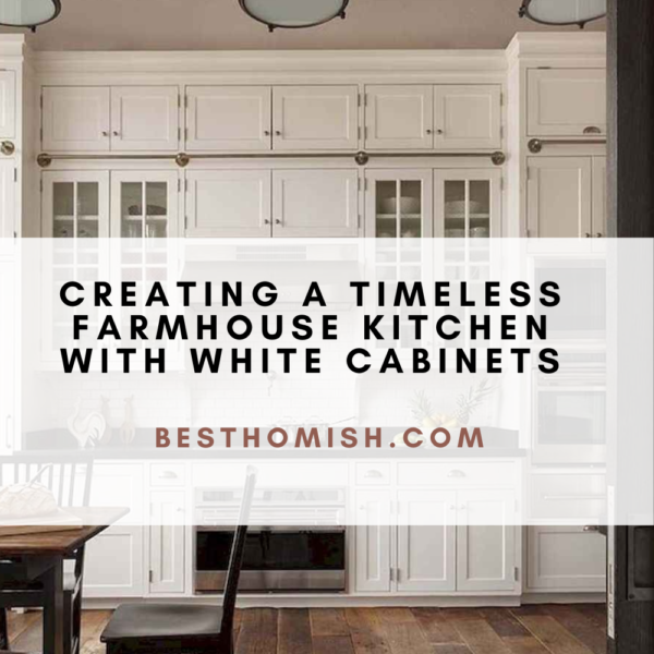 Creating A Timeless Farmhouse Kitchen With White Cabinets