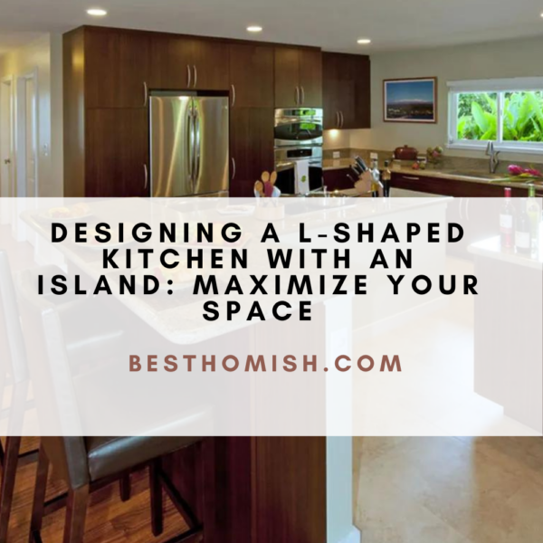 Designing A L-Shaped Kitchen With An Island: Maximize Your Space
