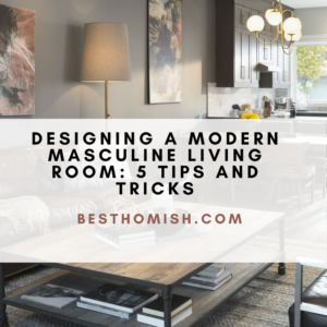 Designing A Modern Masculine Living Room: 5 Tips And Tricks