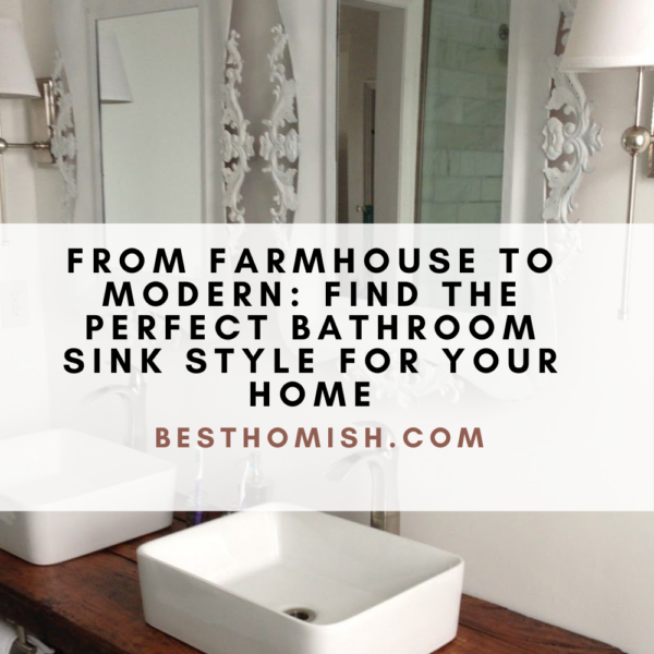 From Farmhouse to Modern: Find the Perfect Bathroom Sink Style for Your Home