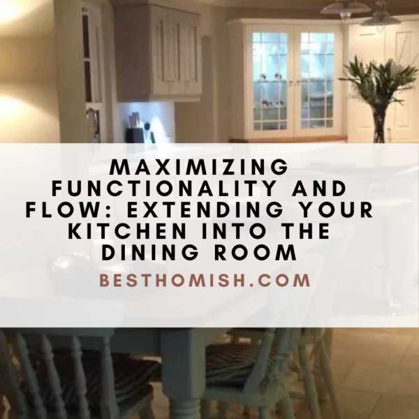 Maximizing Functionality and Flow: Extending Your Kitchen into the Dining Room