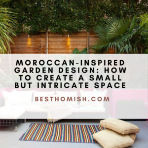 Moroccan-Inspired Garden Design: How To Create A Small But Intricate Space