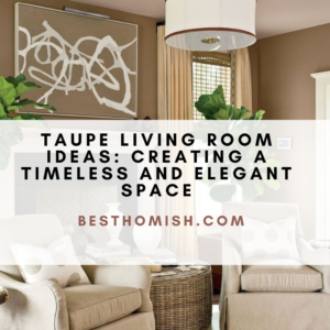 Taupe Living Room Ideas: Creating A Timeless And Elegant Space